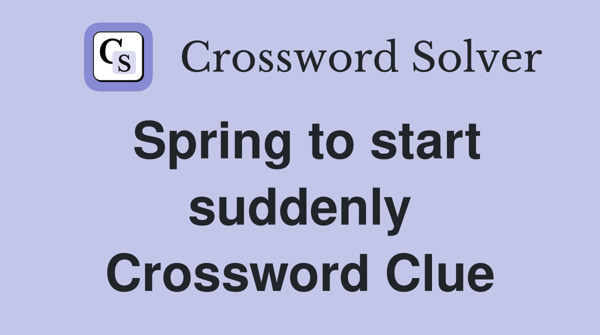 Spring to start suddenly Crossword Clue