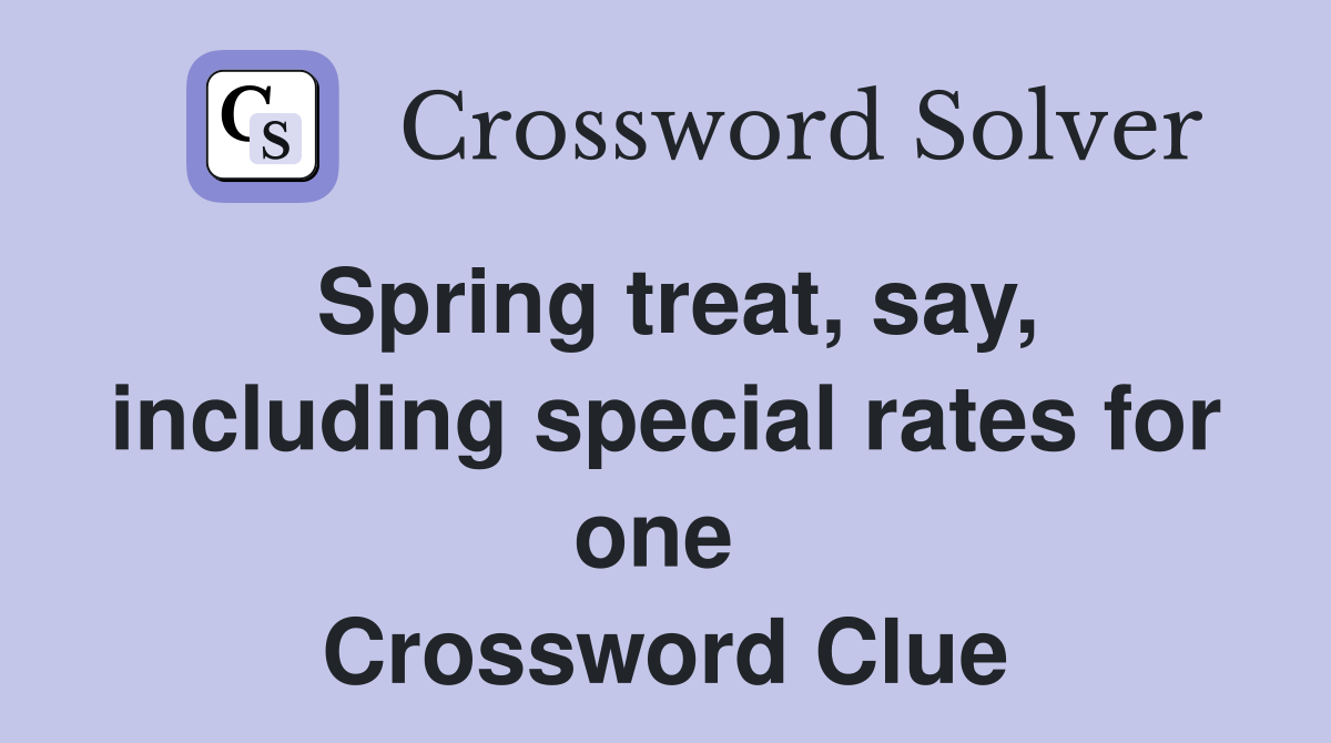 Spring treat, say, including special rates for one  Crossword Clue