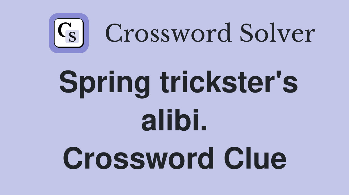Spring trickster's alibi. Crossword Clue