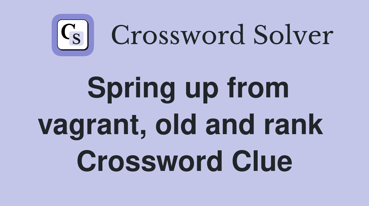 Spring up from vagrant, old and rank  Crossword Clue