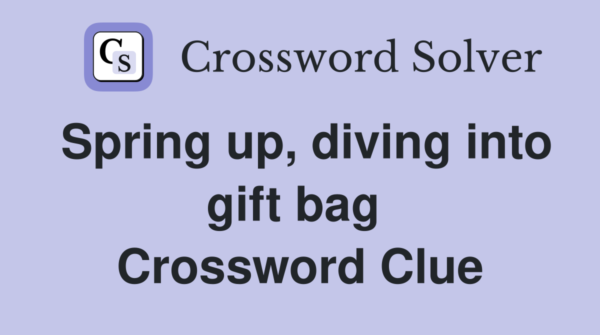 Spring up, diving into gift bag  Crossword Clue