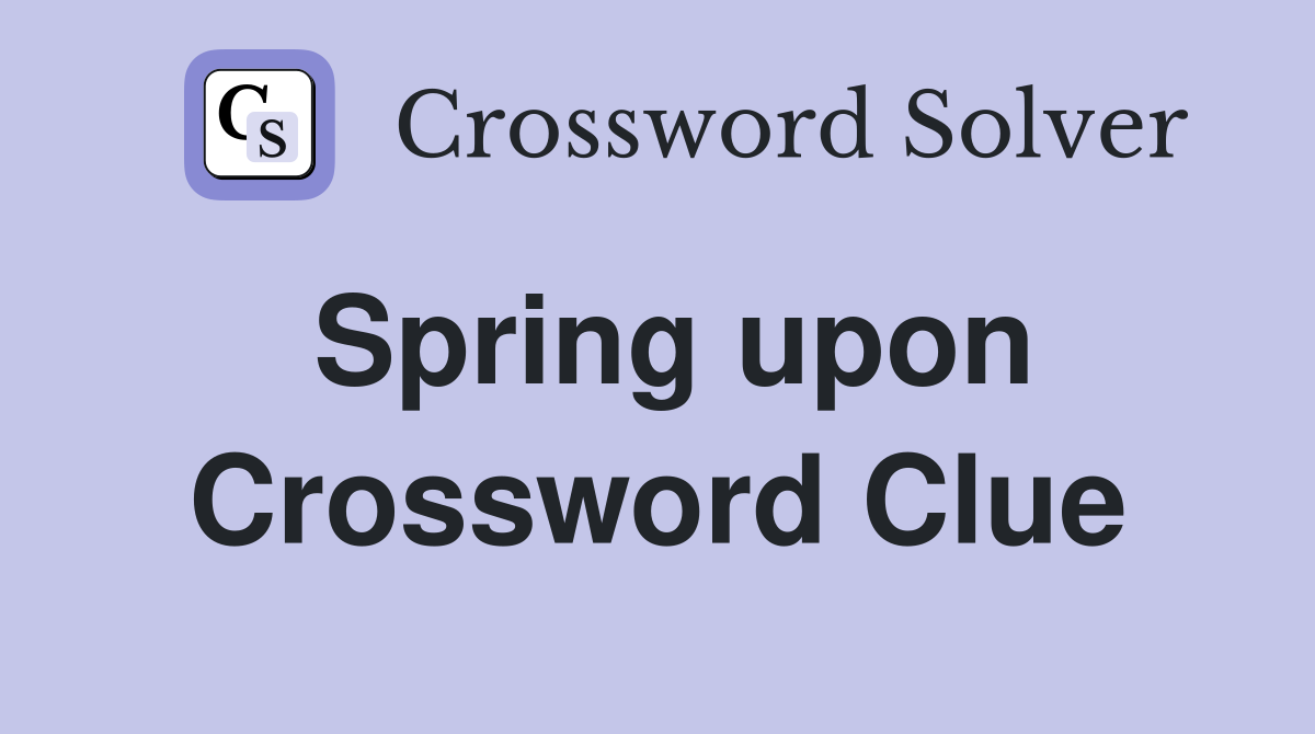 Spring upon Crossword Clue