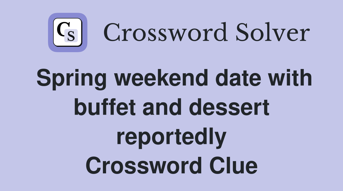 Spring weekend date with buffet and dessert reportedly Crossword Clue