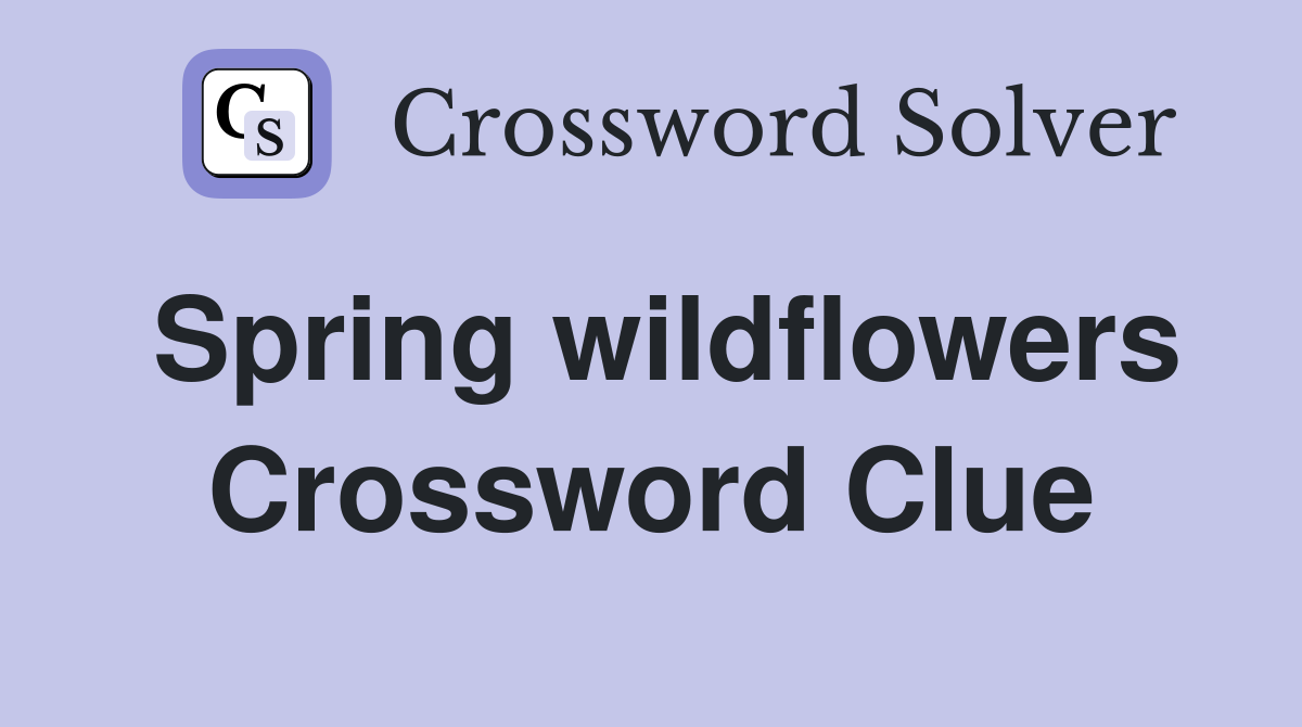 Spring wildflowers Crossword Clue