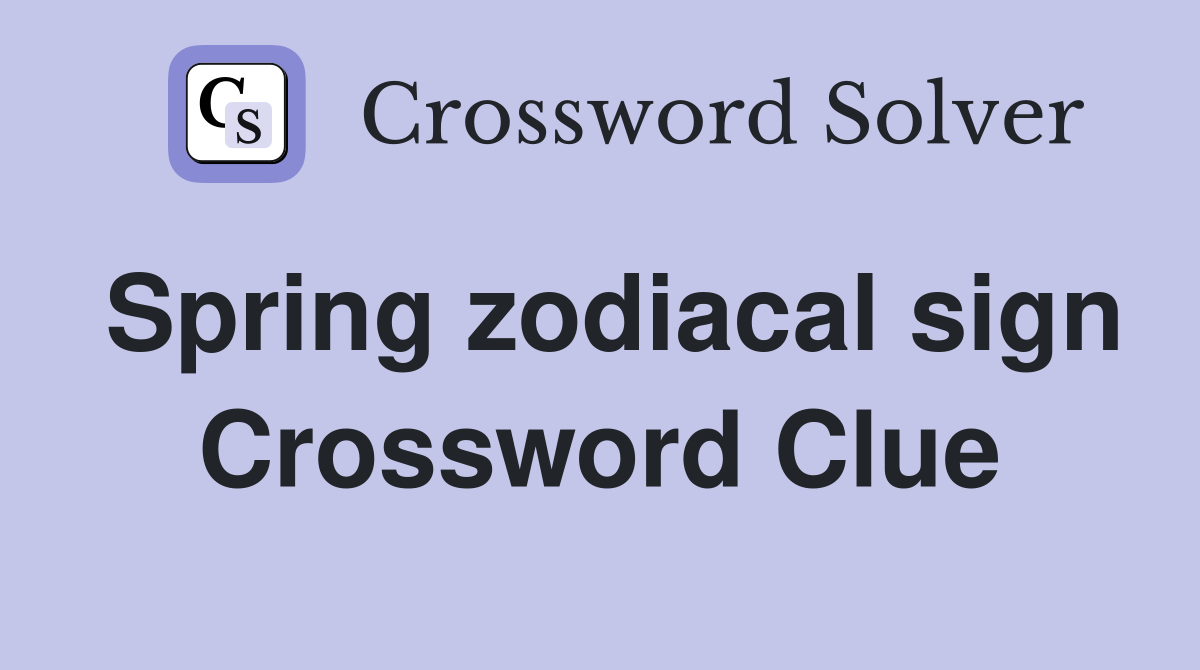 Spring zodiacal sign Crossword Clue