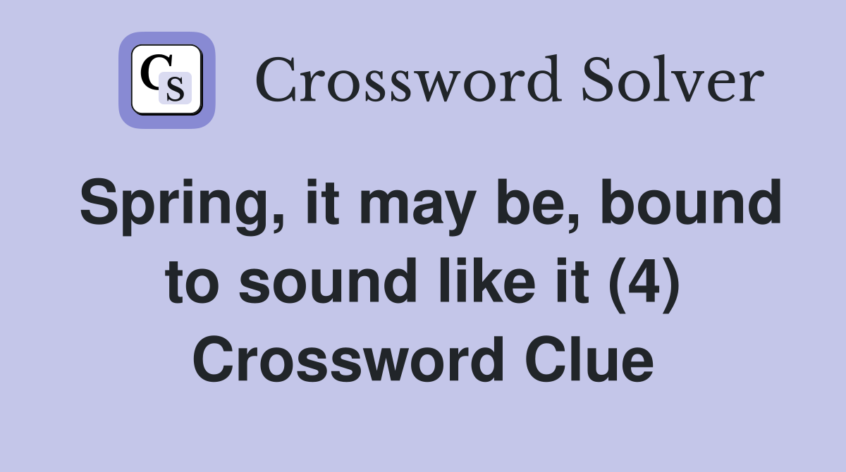 Spring, it may be, bound to sound like it (4) Crossword Clue