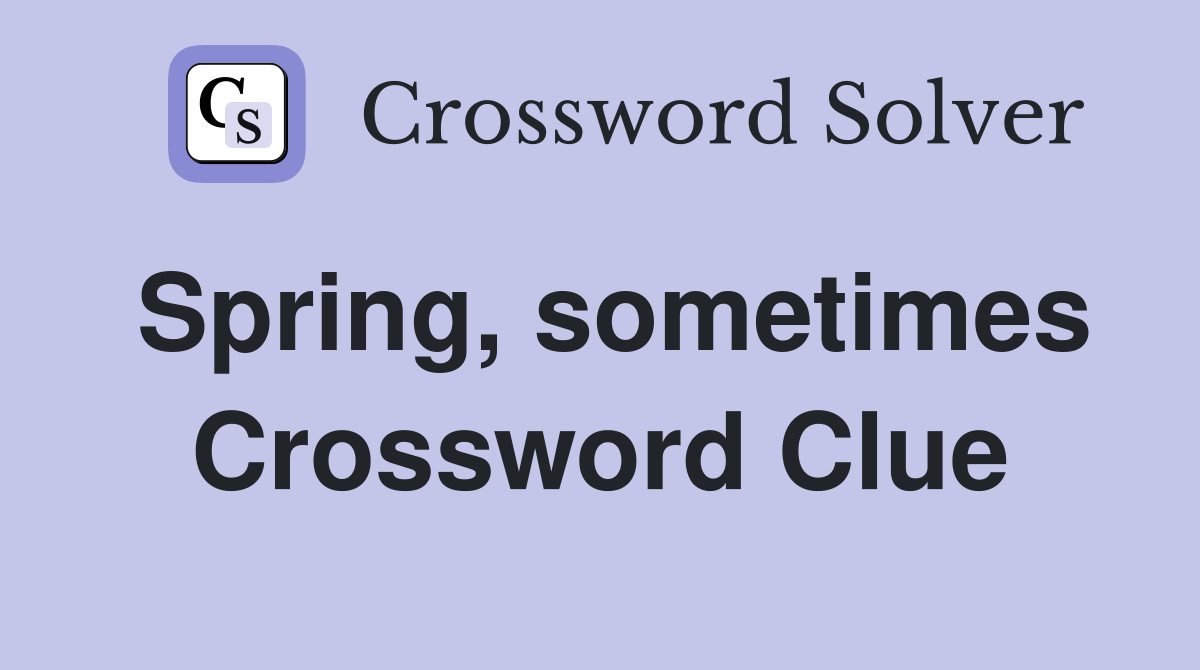 Spring, sometimes Crossword Clue