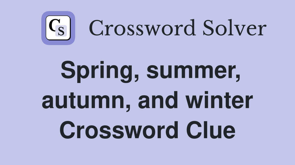 Spring, summer, autumn, and winter Crossword Clue