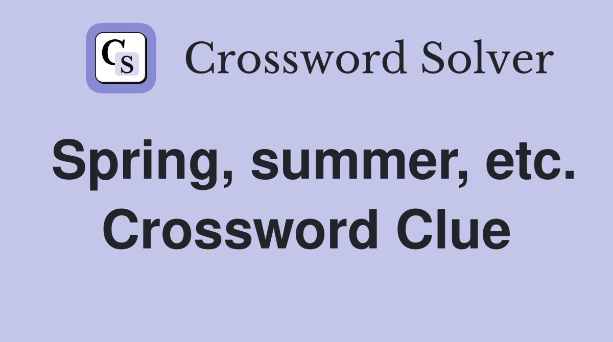 Spring, summer, etc. Crossword Clue