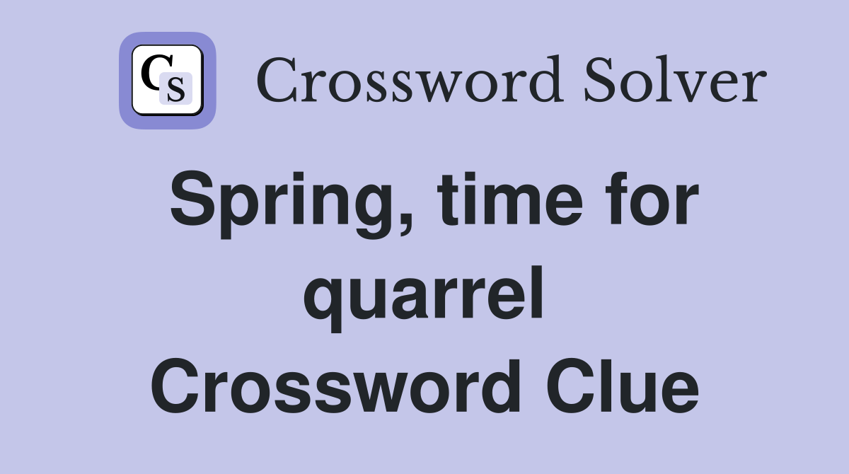 Spring, time for quarrel Crossword Clue