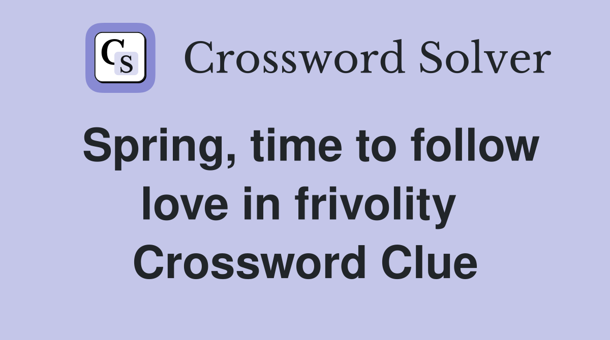 Spring, time to follow love in frivolity  Crossword Clue