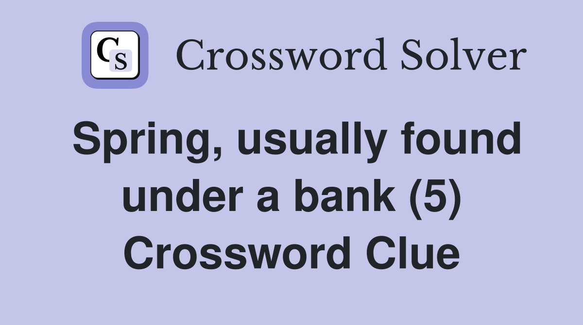 Spring, usually found under a bank (5) Crossword Clue