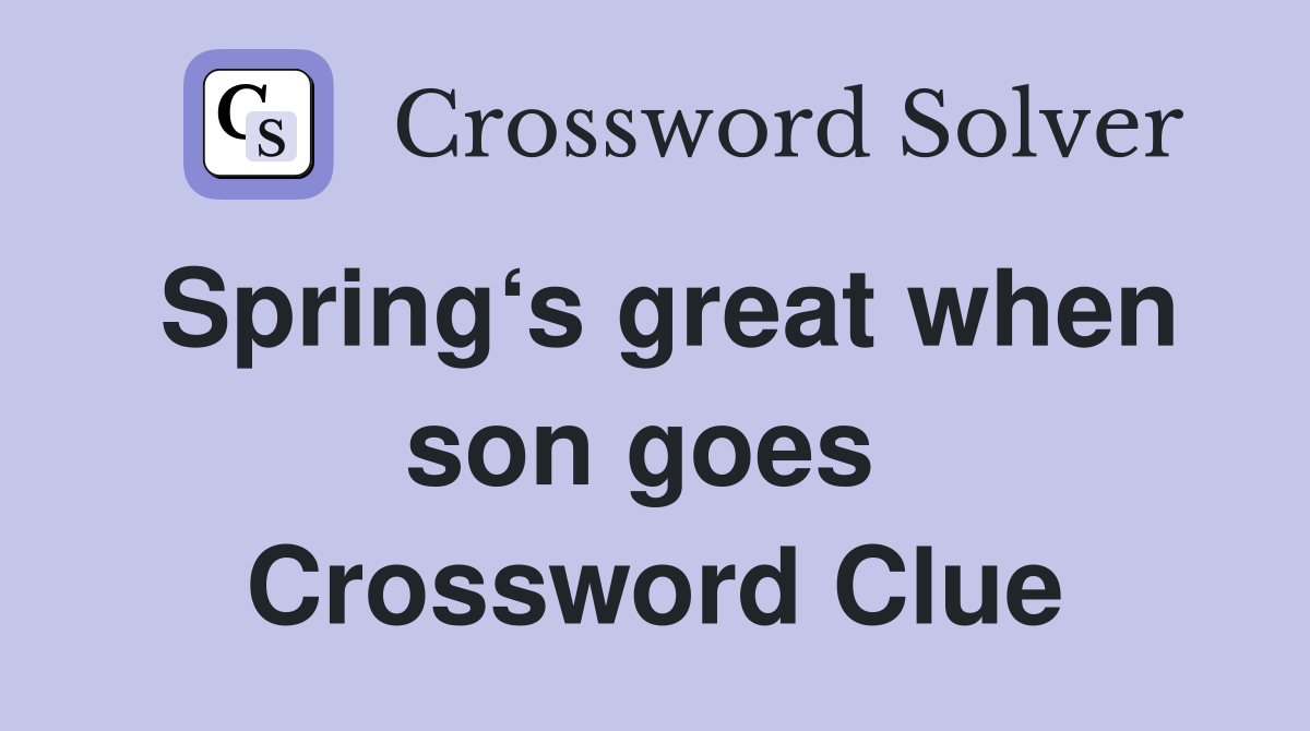 Spring‘s great when son goes  Crossword Clue