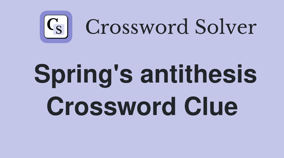 Spring's antithesis Crossword Clue