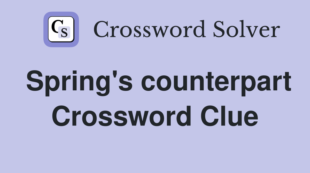Spring's counterpart Crossword Clue