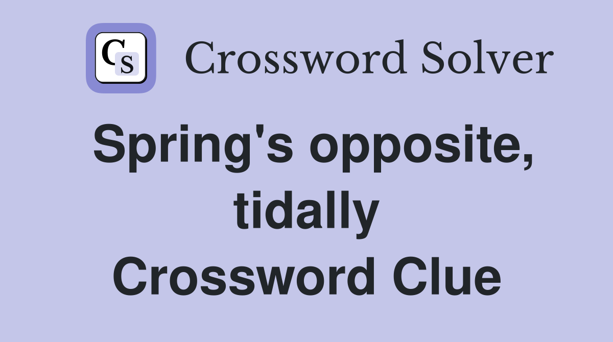 Spring's opposite, tidally Crossword Clue