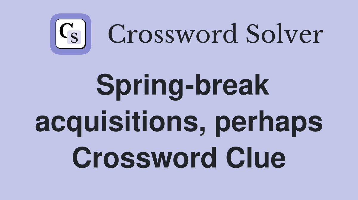 Spring-break acquisitions, perhaps Crossword Clue