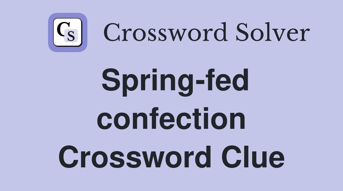 Spring-fed confection Crossword Clue