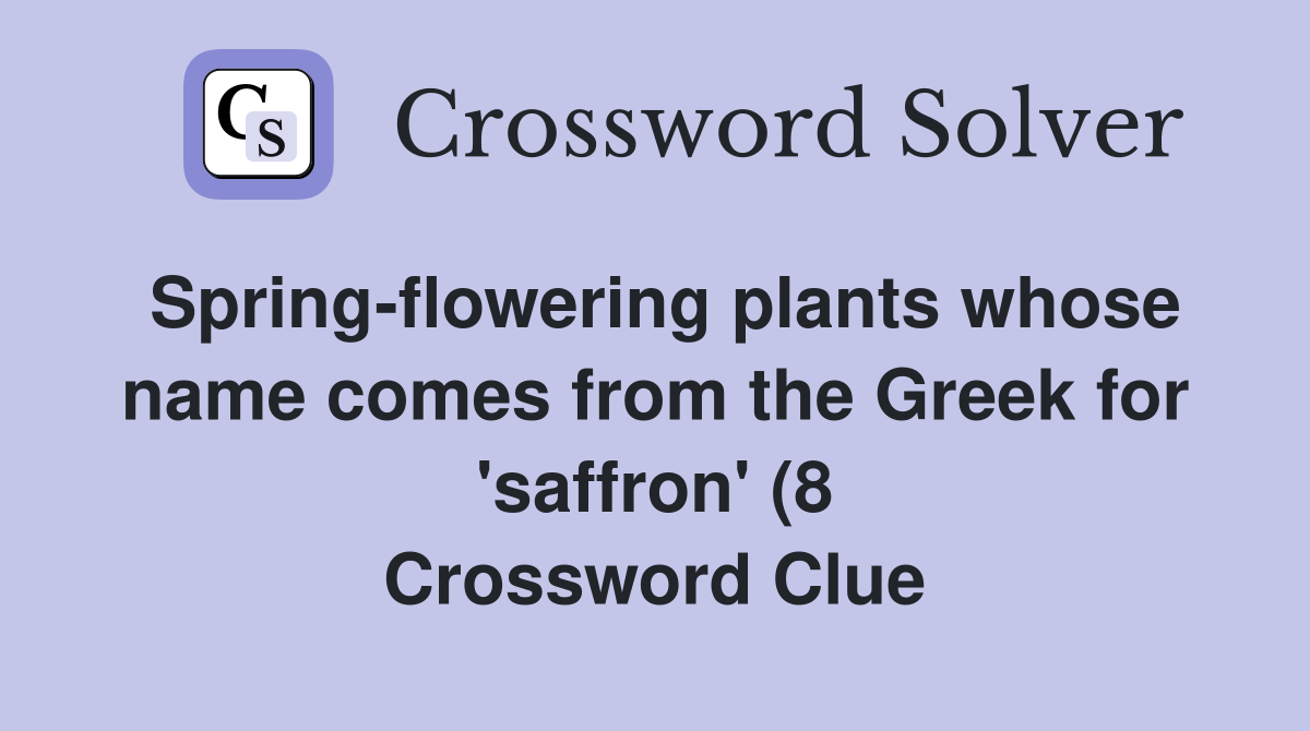 Spring flowering plants whose name comes from the Greek for #39 saffron Spring flowering plants whose name comes from the Greek for #39 saffron