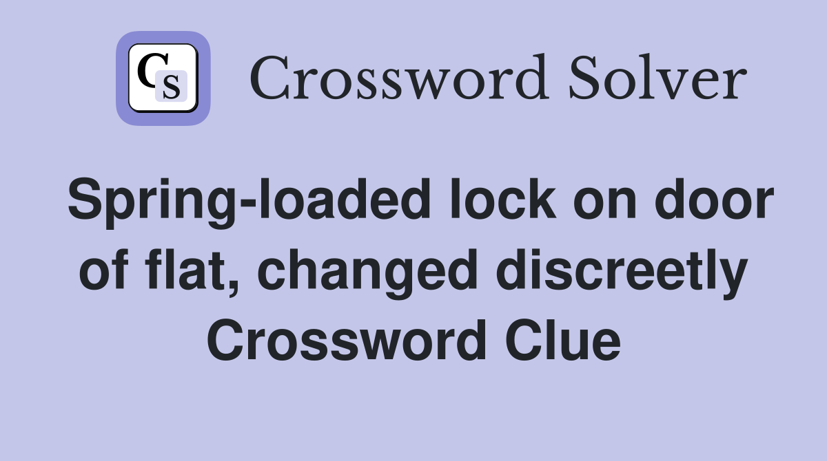 Spring-loaded lock on door of flat, changed discreetly Crossword Clue