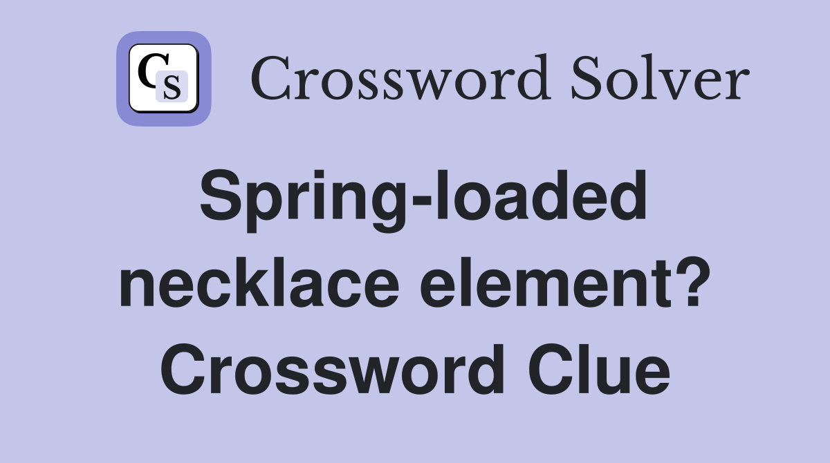 Spring-loaded necklace element? Crossword Clue