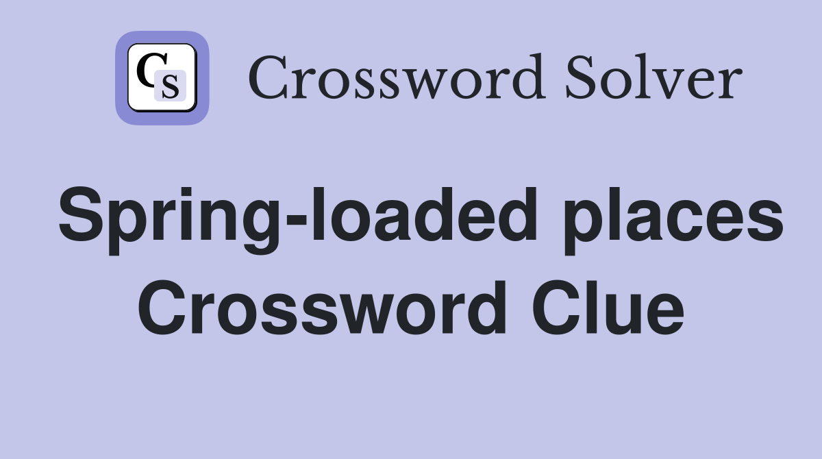 Spring-loaded places Crossword Clue