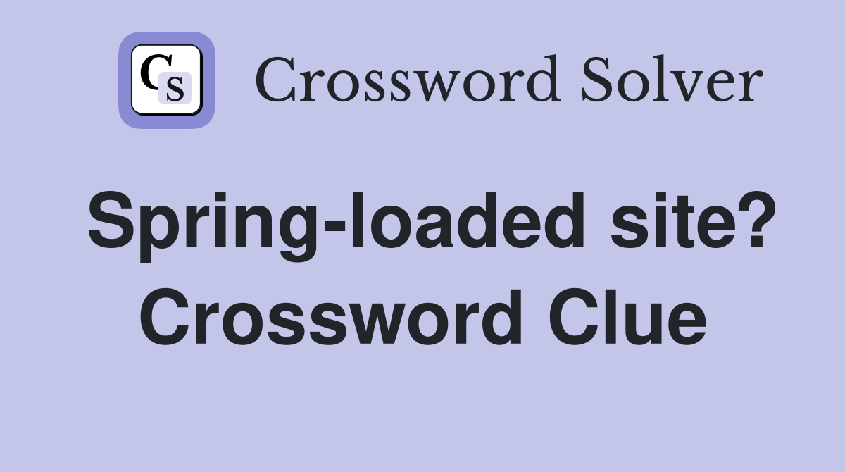 Spring-loaded site? Crossword Clue