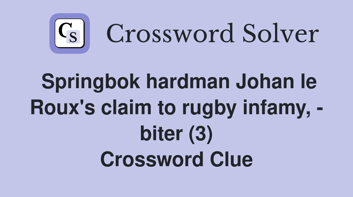 Springbok hardman Johan le Roux's claim to rugby infamy, - biter (3) Crossword Clue