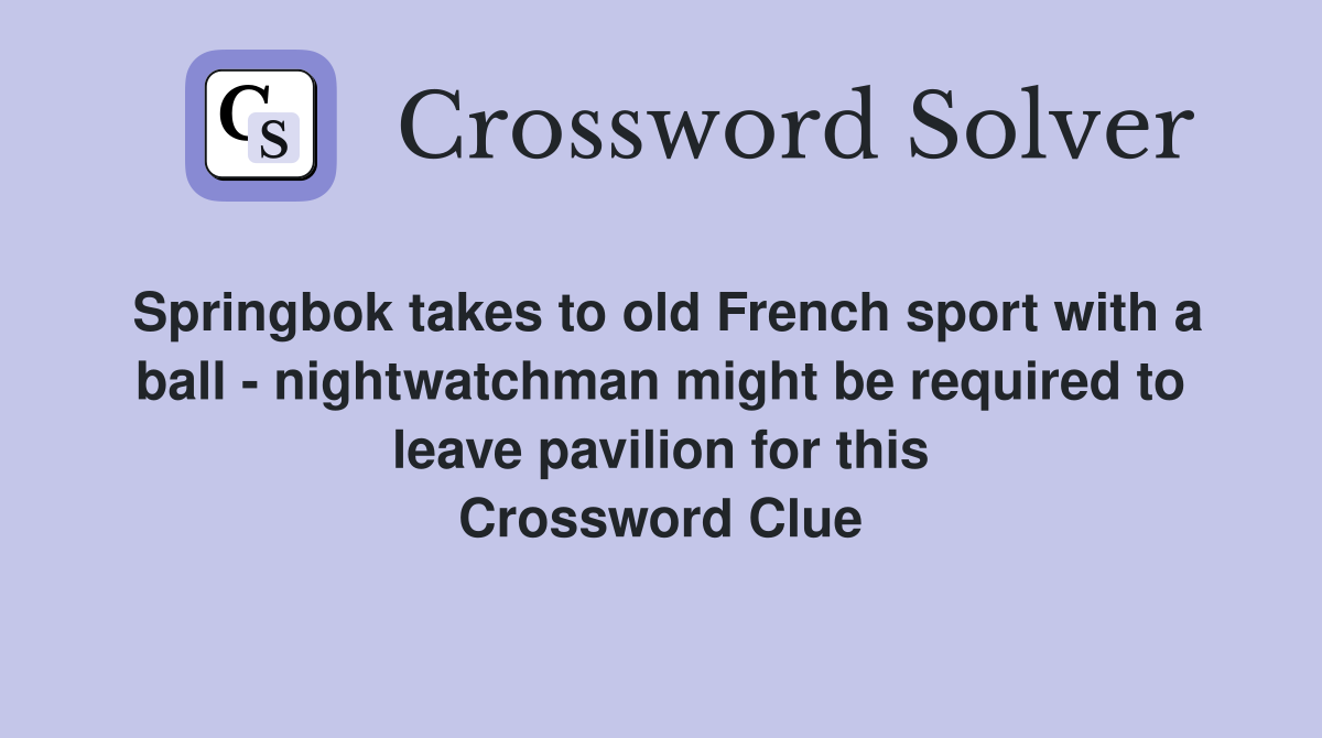 Springbok takes to old French sport with a ball - nightwatchman might be required to leave pavilion for this Crossword Clue
