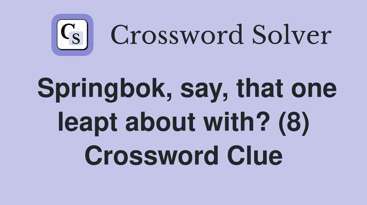 Springbok, say, that one leapt about with? (8) Crossword Clue