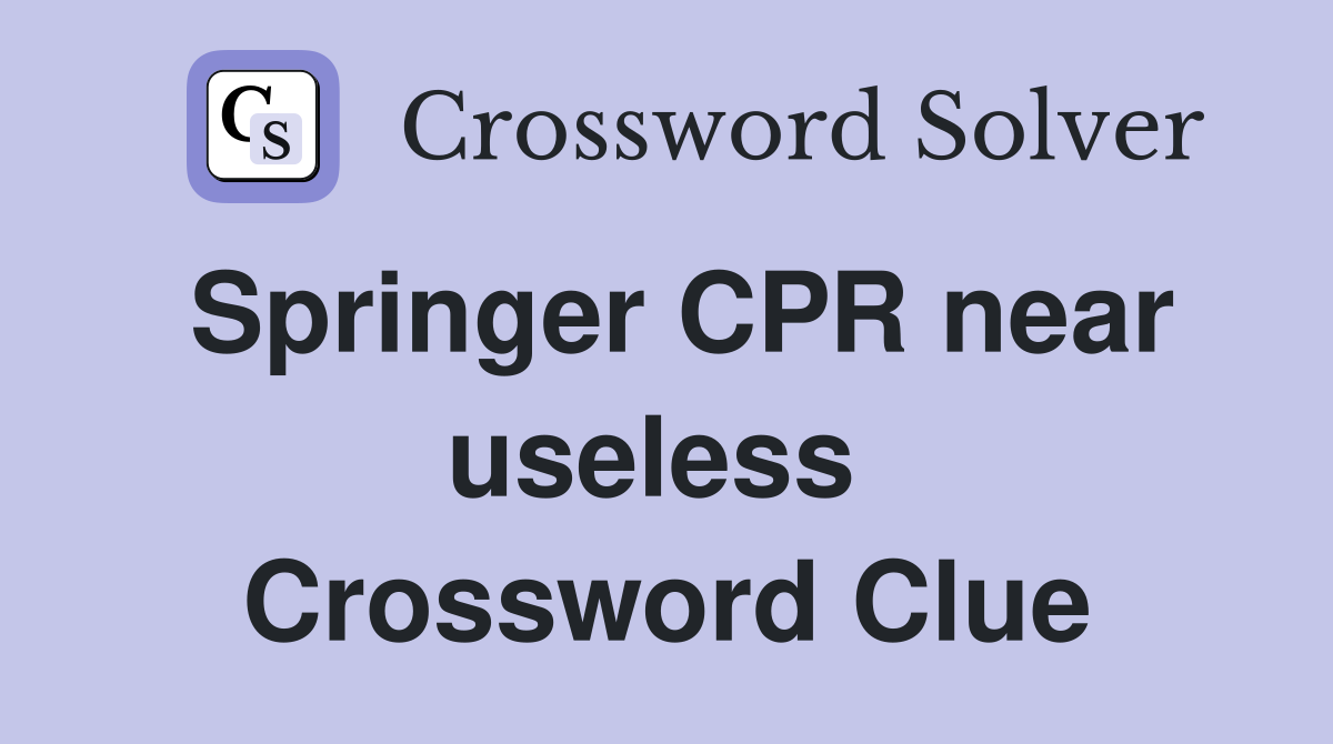 Springer CPR near useless  Crossword Clue