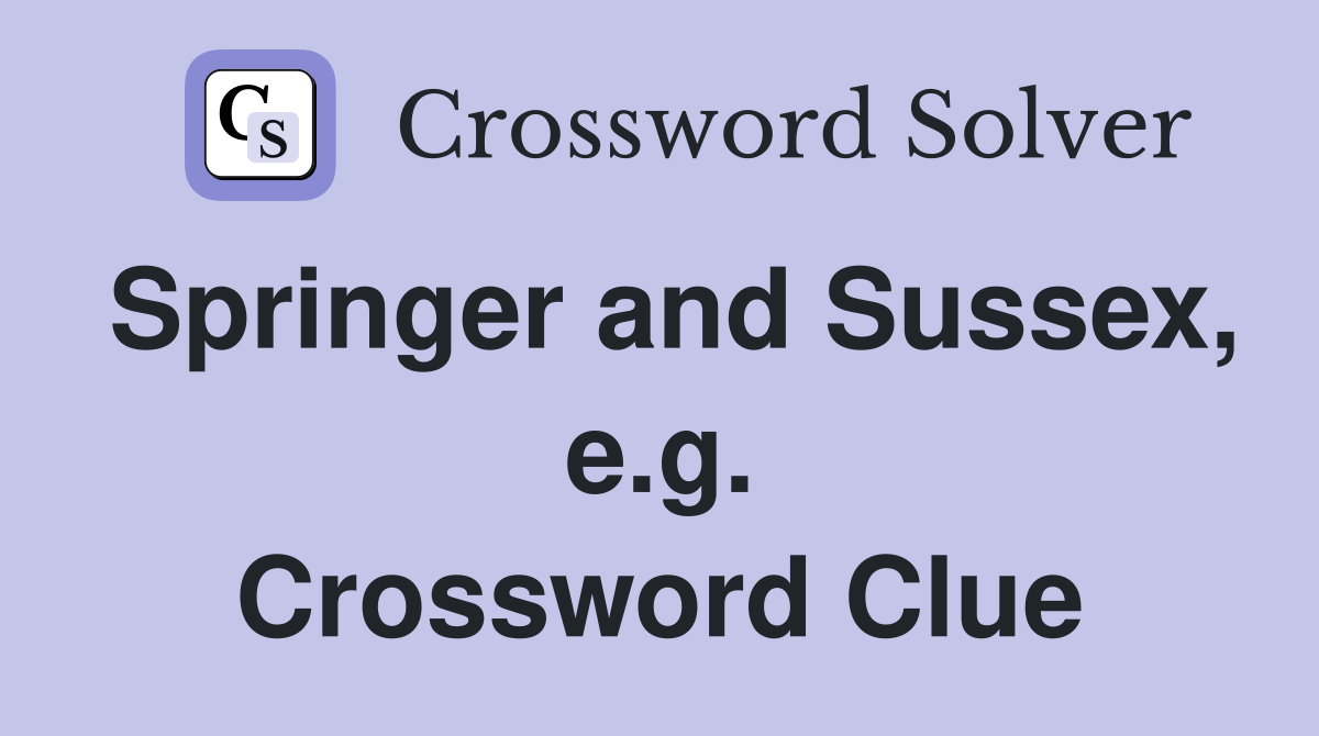Springer and Sussex, e.g. Crossword Clue