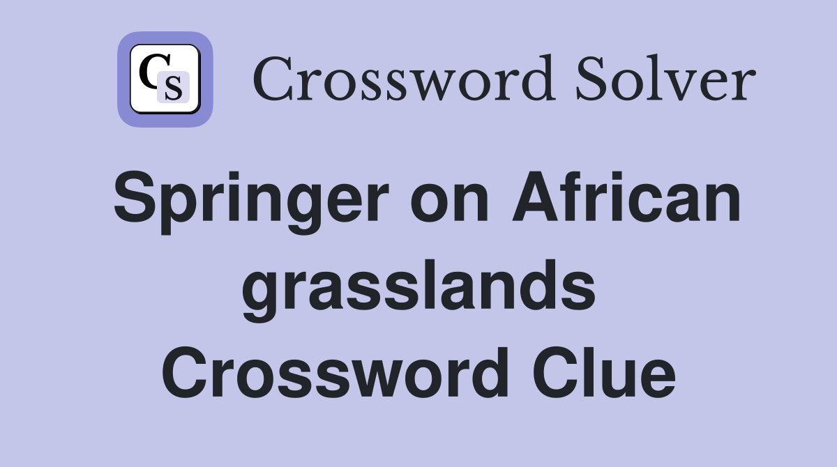 Springer on African grasslands Crossword Clue