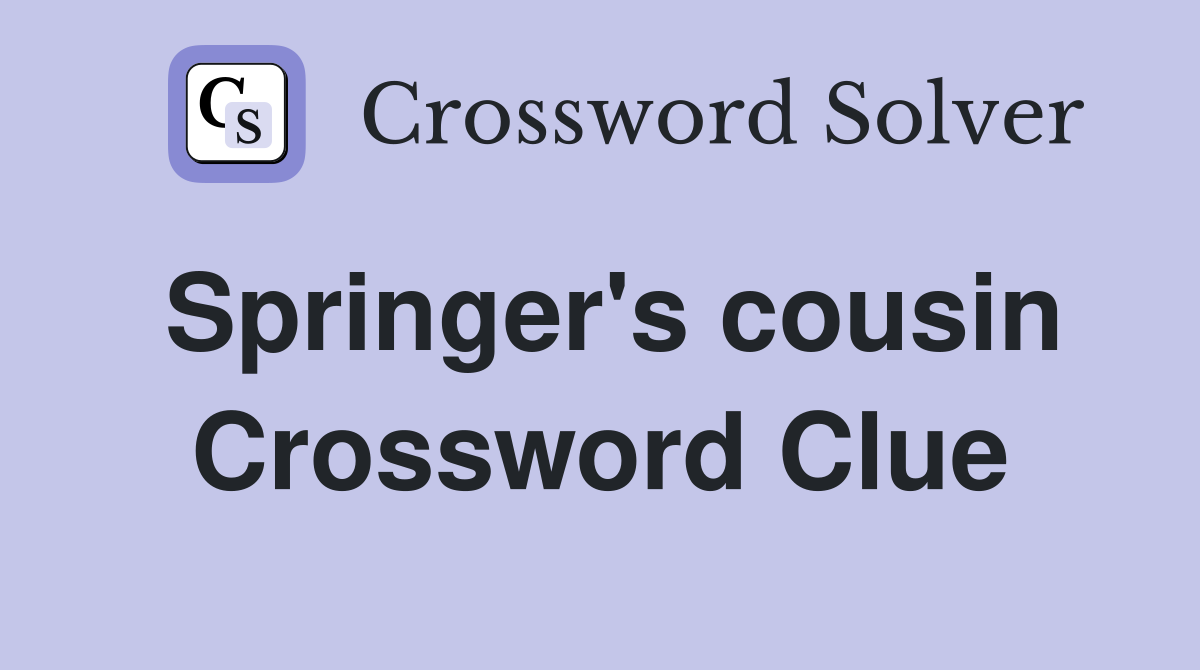 Springer's cousin Crossword Clue