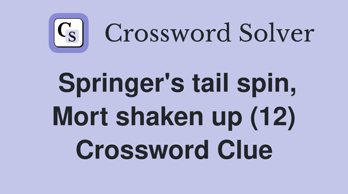 Springer's tail spin, Mort shaken up (12) Crossword Clue