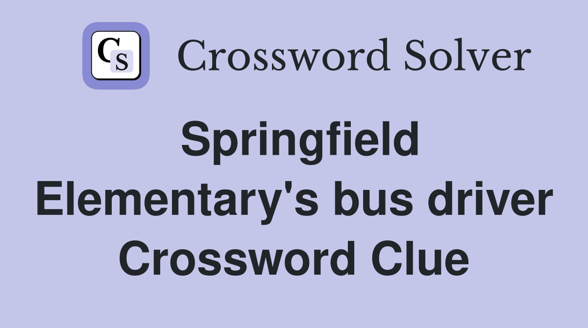 Springfield Elementary's bus driver Crossword Clue