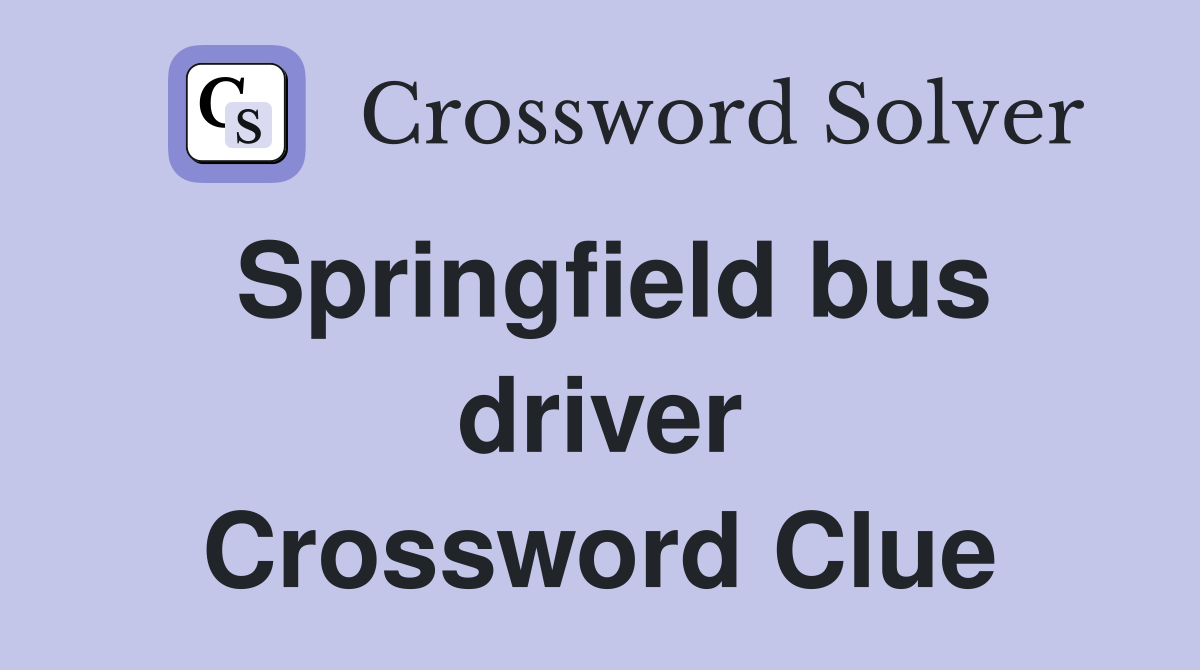 Springfield bus driver Crossword Clue