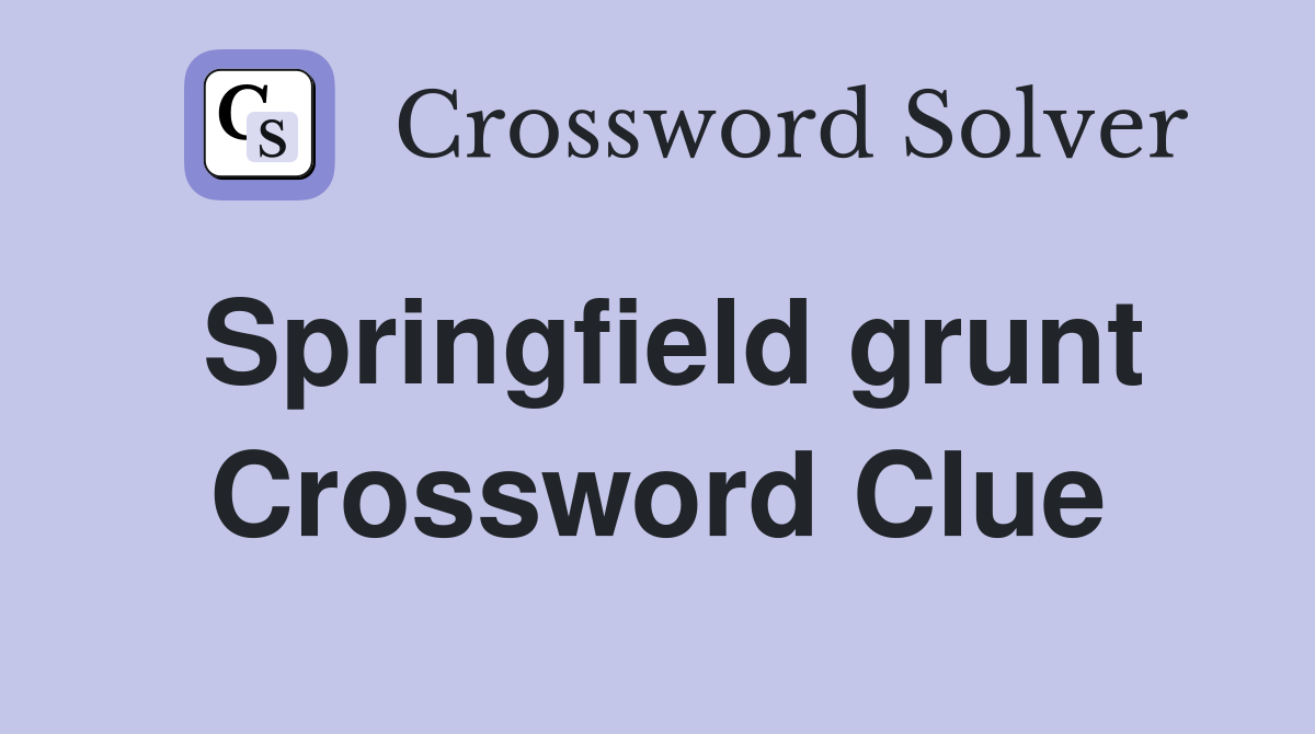 Springfield grunt Crossword Clue
