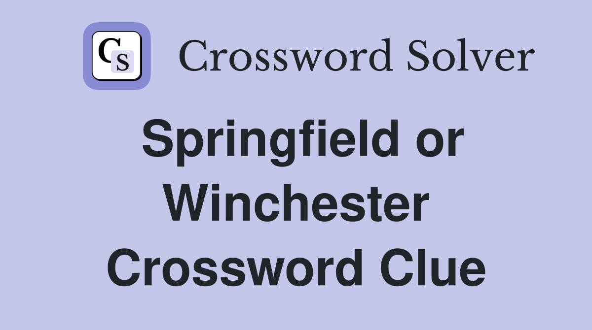 Springfield or Winchester Crossword Clue
