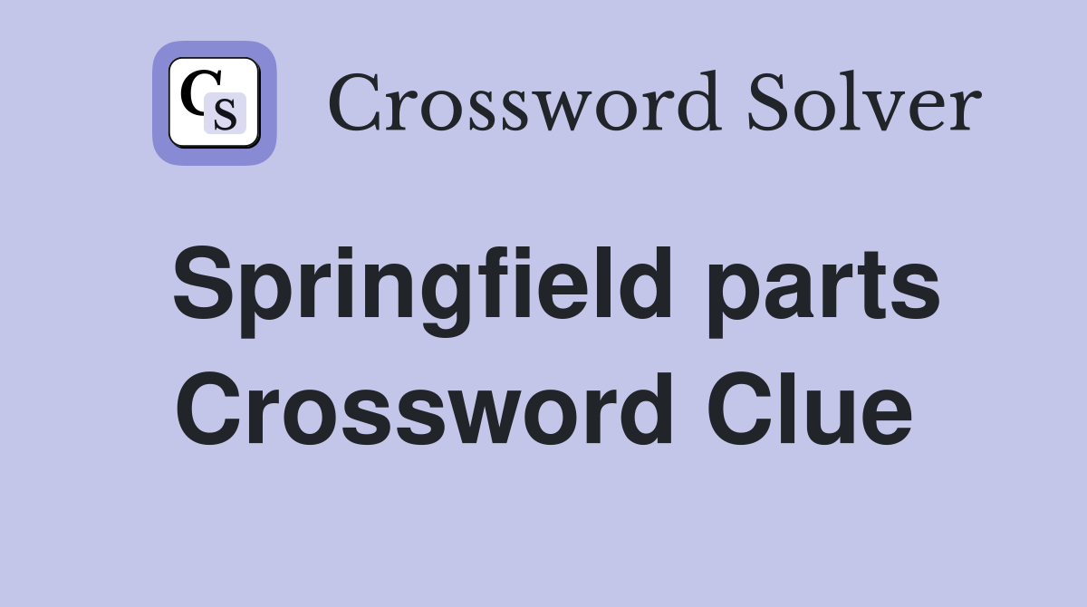 Springfield parts Crossword Clue