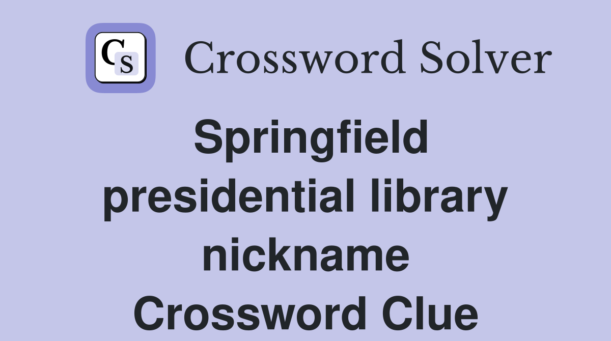 Springfield presidential library nickname Crossword Clue