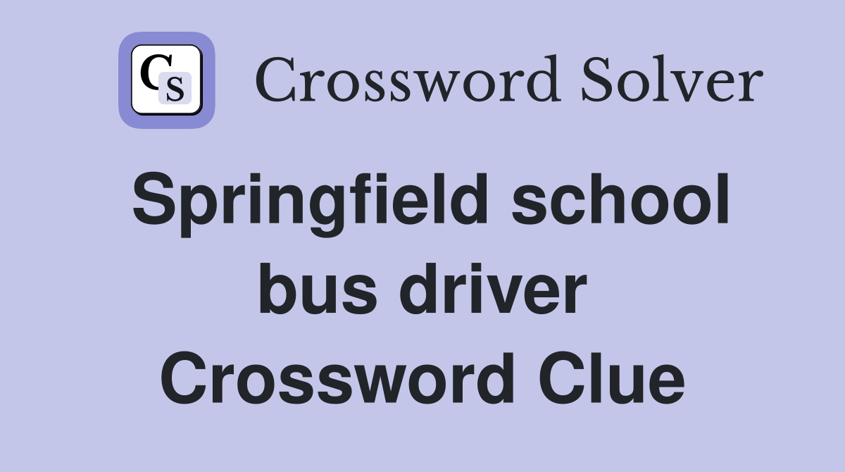 Springfield school bus driver Crossword Clue