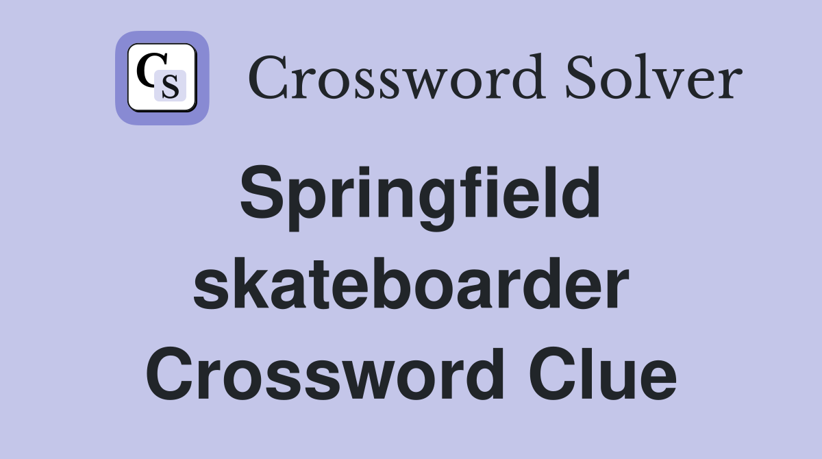 Springfield skateboarder Crossword Clue