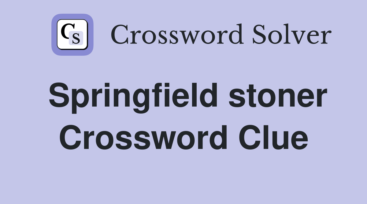 Springfield stoner Crossword Clue