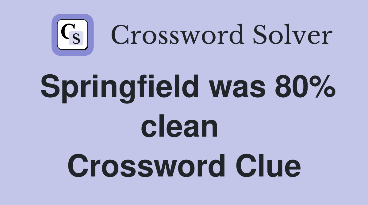 Springfield was 80% clean  Crossword Clue