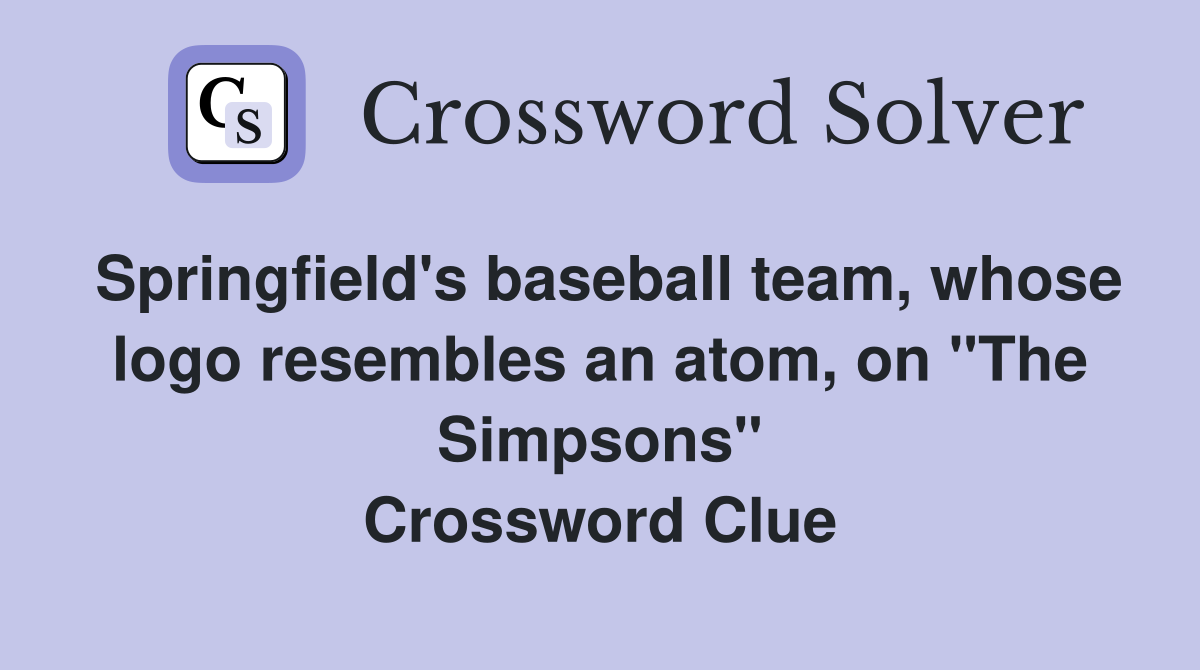 Springfield's baseball team, whose logo resembles an atom, on "The Simpsons" Crossword Clue