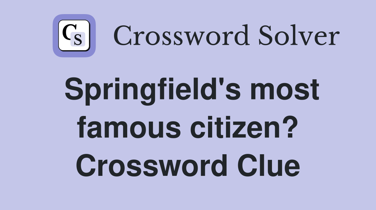 Springfield's most famous citizen? Crossword Clue