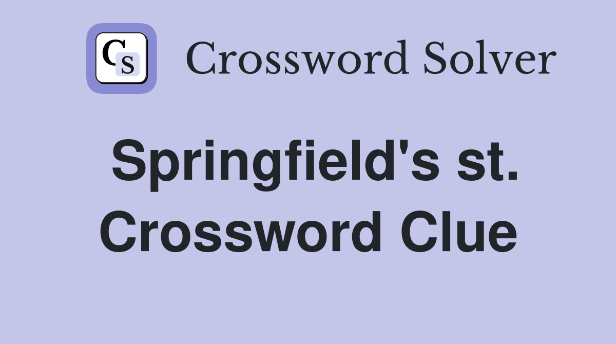 Springfield's st. Crossword Clue