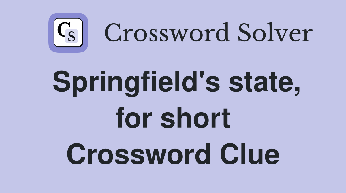 Springfield's state, for short Crossword Clue