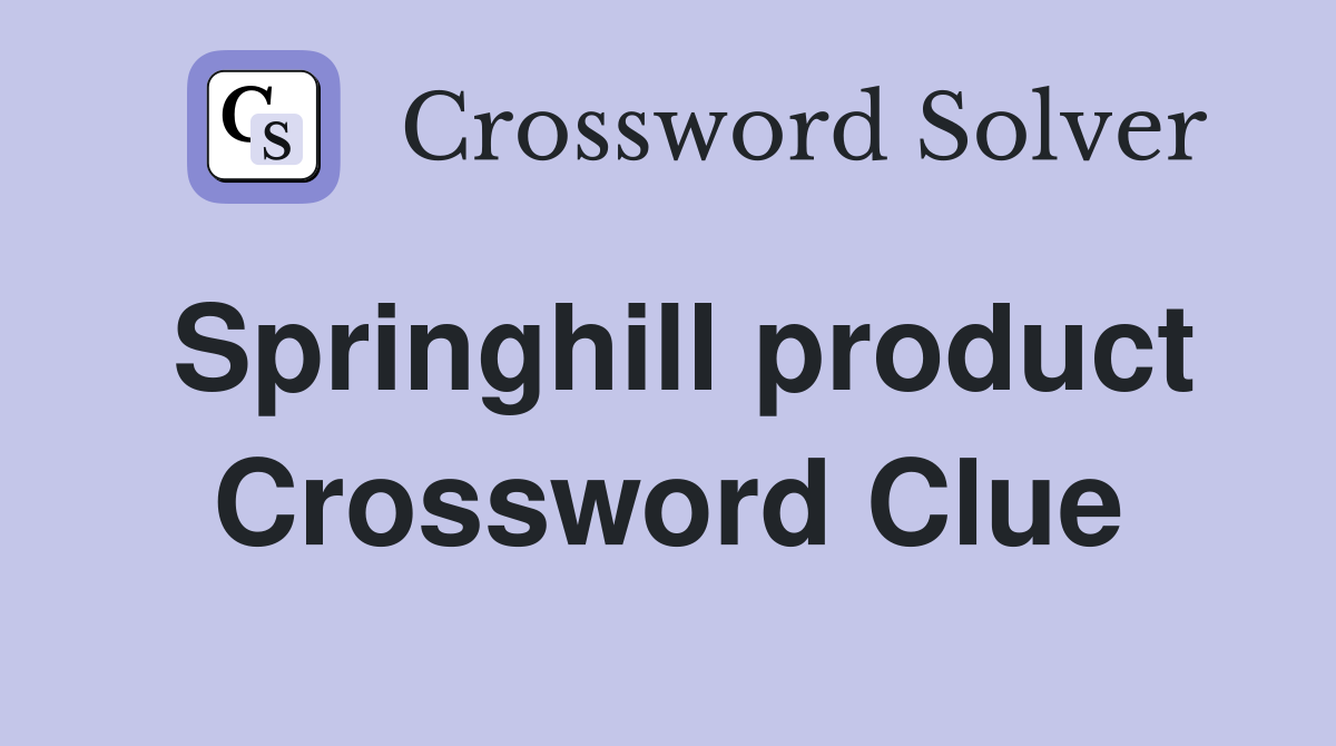 Springhill product Crossword Clue